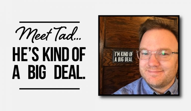 Tad is Kind of a Big Deal